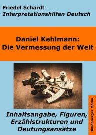 Title: Die Vermessung der Welt - Interpretationshilfen Deutsch. Inhaltsangabe, Figuren, Erzählstrukturen und Deutungsansätze, Author: Friedel Schardt
