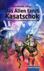 Das Alien tanzt Kasatschok: SF und Fantastik aus einem heiteren Universum