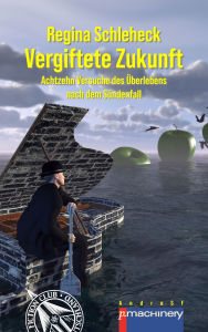 Title: VERGIFTETE ZUKUNFT: Achtzehn Versuche des Überlebens nach dem Sündenfall, Author: Regina Schleheck