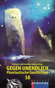 Title: GEGEN UNENDLICH 16: Phantastische Geschichten, Author: Michael J. Awe