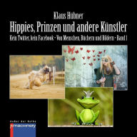 Title: HIPPIES, PRINZEN UND ANDERE KÜNSTLER: Kein Twitter, kein Facebook . Von Menschen, Büchern und Bildern . Band 1, Author: Klaus Hübner