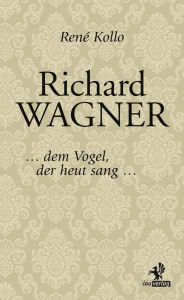 Title: Richard Wagner: ... dem Vogel, der heut sang ..., Author: René Kollo