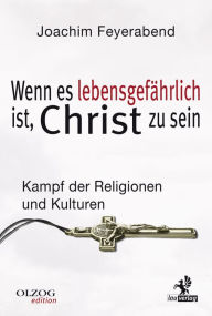 Title: Wenn es lebensgefährlich ist, Christ zu sein: Kampf der Religionen und Kulturen, Author: Joachim Feyerabend