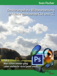 Title: Zerstörungsfreie Bildbearbeitung mit Adobe Photoshop CS6 und CC - Teil 1, Author: Sven Fischer