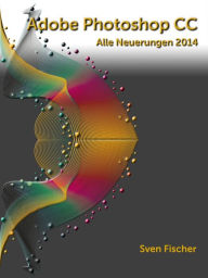 Title: Adobe Photoshop CC 2014: Alle Neuerungen im Überblick, Author: Sven Fischer