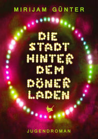 Title: Die Stadt hinter dem Dönerladen: Jugendroman, Author: Mirijam Günter