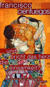 Title: ... und bricht das Herz die Einsamkeit?: crónica de un sentimiento poemas, Author: Francisco Cienfuegos