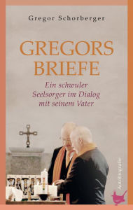 Title: Gregorsbriefe: Ein schwuler Seelsorger im Dialog mit seinem Vater. Autobiografie, Author: Gregor Schorberger