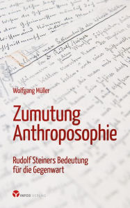 Title: Zumutung Anthroposophie: Rudolf Steiners Bedeutung für die Gegenwart, Author: Wolfgang Müller