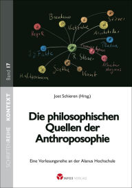 Title: Die philosophischen Quellen der Anthroposophie: Eine Vorlesungsreihe an der Alanus-Hochschule, Author: Jost Schieren