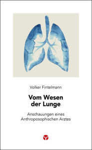 Title: Vom Wesen der Lunge: Anschauungen eines Anthroposophischen Arztes, Author: Volker Fintelmann