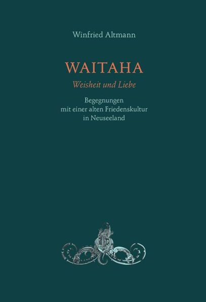 WAITAHA - Weisheit und Liebe: Begegnungen mit einer alten Friedenskultur in Neuseeland