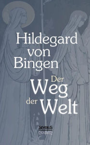 Title: Der Weg der Welt: Visionen der Hildegard von Bingen, Author: Hildegard von Bingen