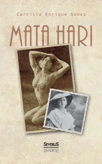 Mata Hari Das Geheimnis Ihres Lebens Und Ihres Todes By Carrillo