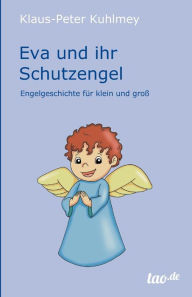 Title: Eva und ihr Schutzengel: Engelgeschichte für klein und groß, Author: Klaus-Peter Kuhlmey