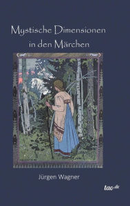 Title: Mystische Dimensionen in den Märchen, Author: Jürgen Wagner