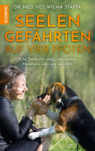 Title: Seelengefährten auf vier Pfoten: Eine Tierärztin zeigt, was unsere Haustiere über uns verraten, Author: Wilma Staffa