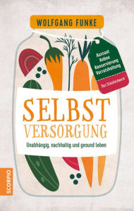 Title: Selbstversorgung: Unabhängig, nachhaltig und gesund leben - Aussaat, Anbau, Konservierung, Vorratshaltung - Das Standardwerk, Author: Wolfgang Funke