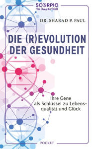 Title: Die (R)Evolution der Gesundheit: Ihre Gene als Schlüssel zu Lebensqualität und Glück, Author: Sharad P. Paul