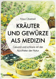 Title: Kräuter und Gewürze als Medizin: Gesund und schlank mit der Apotheke der Natur, Author: Klaus Oberbeil
