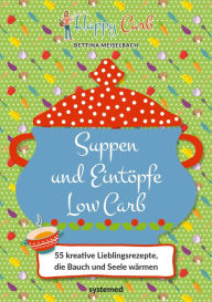 Title: Happy Carb: Suppen und Eintöpfe Low Carb: 55 kreative Lieblingsrezepte, die Bauch und Seele wärmen. Low-Carb-Kochbuch für die kohlenhydratarme Ernährung. Suppenrezepte und One-Pot-Gerichte., Author: Bettina Meiselbach