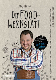 Title: Die Foodwerkstatt: 38 Supermarktklassiker und Fastfood-Lieblingsrezepte zum Selbermachen, Author: Sebastian Lege