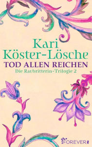 Title: Tod allen Reichen: Die Raubritterin-Trilogie 2, Author: Kari Köster-Lösche