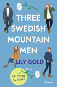 Title: Three Swedish Mountain Men: Roman Die deutsche Ausgabe der extra spicy Why-Choose-Romance, Author: Lily Gold