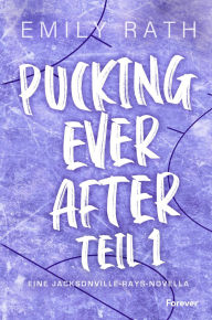 Title: Pucking Ever After: Eine Jacksonville-Rays-Novella Sechs Bonusgeschichten zu »Pucking Around«, Author: Emily Rath