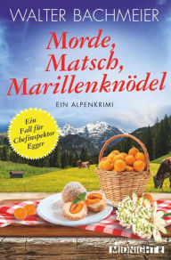 Title: Morde, Matsch, Marillenknödel: Ein Alpenkrimi, Author: Walter Bachmeier