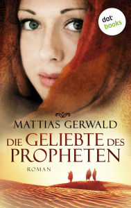 Title: Die Geliebte des Propheten (Gesamtausgabe): Roman, Author: Mattias Gerwald