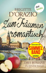 Title: Zum Träumen romantisch: Drei Romane in einem Band: JETZT BILLIGER KAUFEN, Author: Brigitte D'Orazio