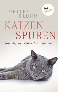 Title: Katzenspuren: Vom Weg der Katze durch die Welt, Author: Detlef Bluhm