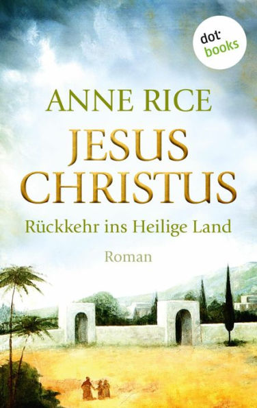 Jesus Christus: Rückkehr ins Heilige Land: Roman