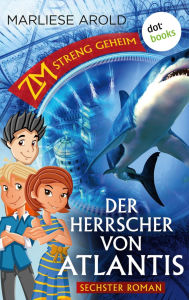 Title: ZM - streng geheim: Sechster Roman - Der Herrscher von Atlantis, Author: Marliese Arold