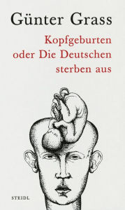 Title: Kopfgeburten oder Die Deutschen sterben aus, Author: Günter Grass