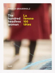 Title: Angela Grauerholz: La femme 100 têtes / The Hundred Headless Woman, Author: AndrT Breton
