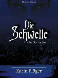 Title: Die Schwelle in die Dunkelheit, Author: Karin Plöger