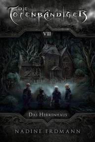 Title: Die Totenbändiger - Band 8: Das Herrenhaus, Author: Nadine Erdmann
