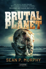Title: BRUTAL PLANET: Zombie-Thriller, Author: Sean P. Murphy