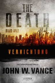 Title: VERNICHTUNG (The Death 3): Endzeit-Thriller, Author: John W. Vance