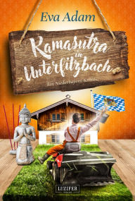 Title: KAMASUTRA IN UNTERFILZBACH: Krimikomödie aus Niederbayern, Author: Eva Adam
