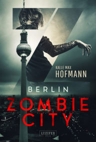 Title: BERLIN ZOMBIE CITY: Horrorthriller, Author: Kalle Max Hofmann