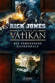 Title: DIE VERGESSENE KATHEDRALE (Die Ritter des Vatikan 7): Thriller, Author: Rick Jones