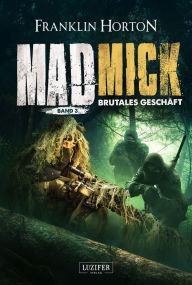 Title: MAD MICK - BRUTALES GESCHÄFT: Thriller, Endzeit, Abenteuer, Author: Franklin Horton