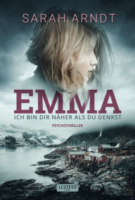 Title: EMMA - ICH BIN DIR NÄHER ALS DU DENKST: Thriller, Author: Sarah Arndt