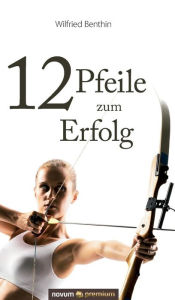Title: 12 Pfeile zum Erfolg, Author: Wilfried Benthin