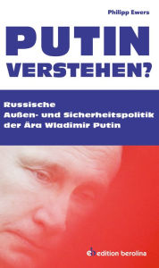 Title: Putin verstehen?: Russische Außen- und Sicherheitspolitik der Ära Wladimir Putin, Author: Philipp Ewers