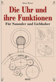Title: Die Uhr und ihre Funktionen: Für Sammler und Liebhaber, Author: Klaus Menny