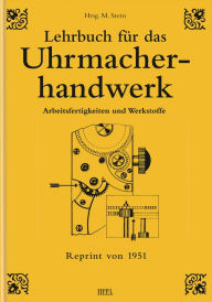 Title: Lehrbuch für das Uhrmacherhandwerk - Band 1: Arbeitsfertigkeiten und Werkstoffe, Author: Michael Stern